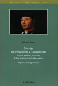 Messina tra umanesimo e Rinascimento. Il «caso» Antonello, la cultura, …