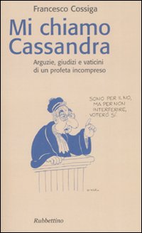Mi chiamo Cassandra. Arguzie, giudizi e vaticini di un profeta …