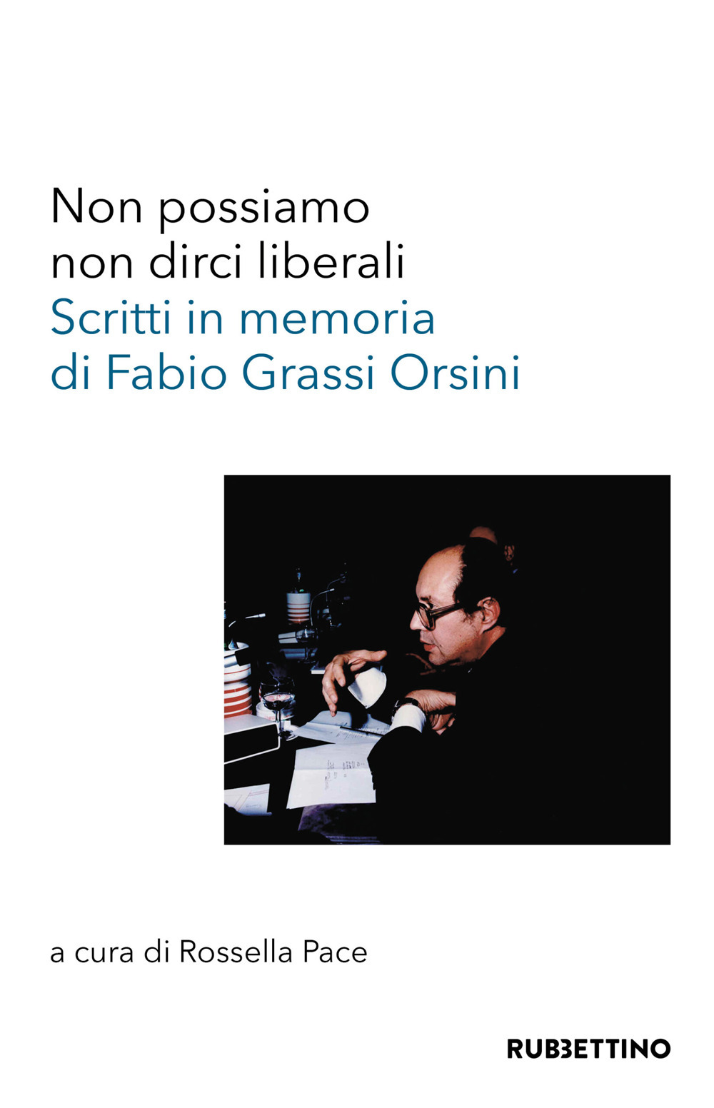 Non possiamo non dirci liberali. Scritti in memoria di Fabio …