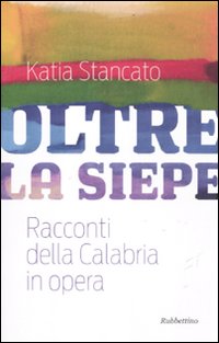 Oltre la siepe. Racconti della Calabria in opera