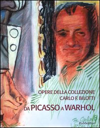 Opere della collezione Carlo F. Bilotti. Da Picasso a Warhol. …