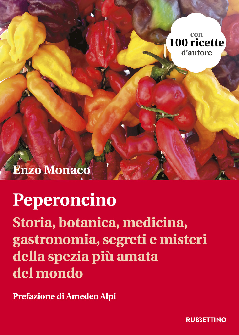 Peperoncino. Storia, botanica, medicina, gastronomia, segreti e misteri della spezia …