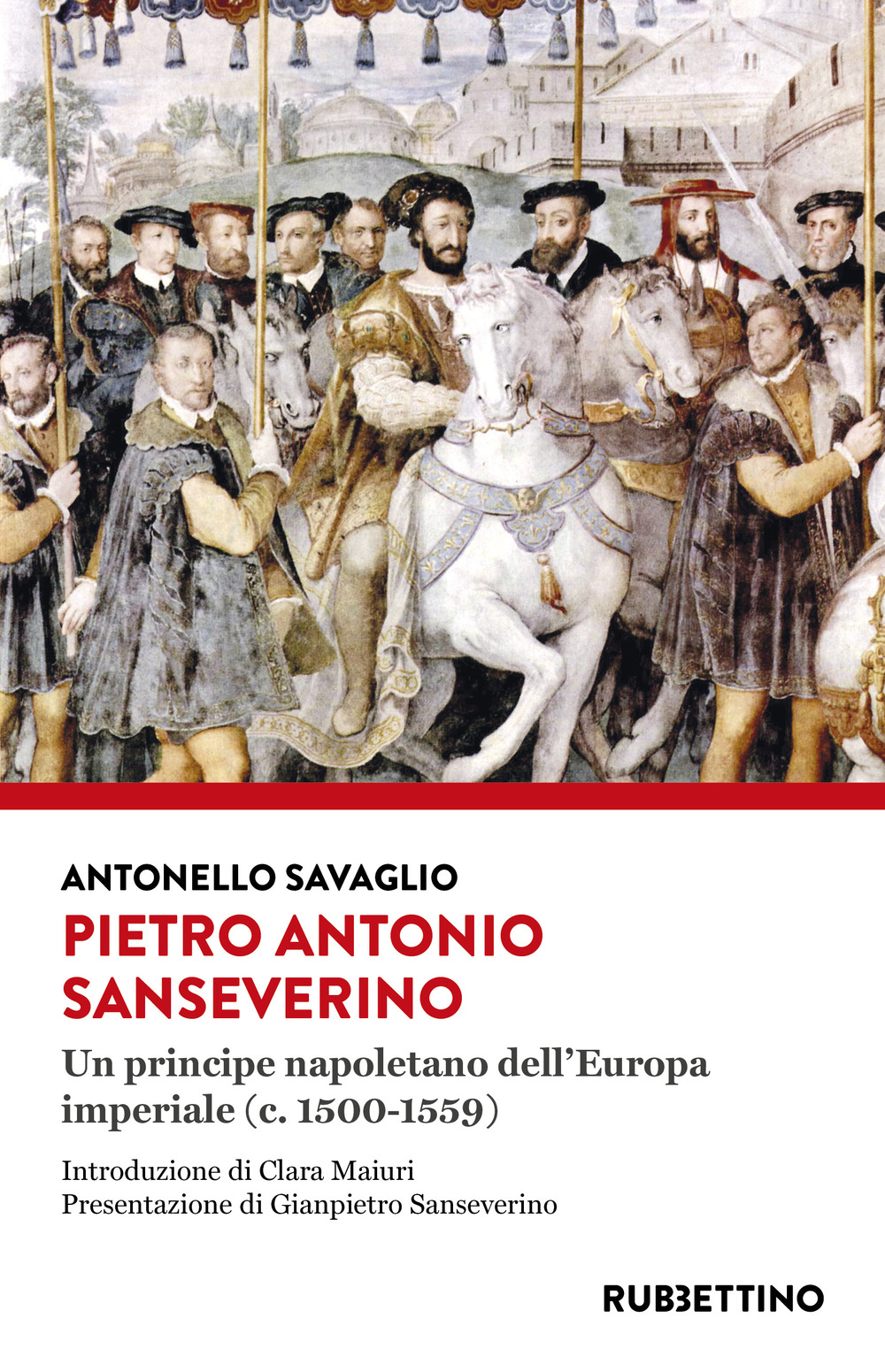 Pietro Antonio Sanseverino. Un principe napoletano dell'Europa imperiale (c. 1500-1559)