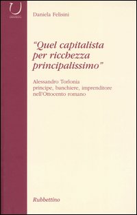«Quel capitalista per ricchezza principalissimo». Alessandro Torlonia principe, banchiere imprenditore …