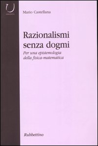 Razionalismi senza dogmi. Per una epistemologia della fisica-matematica