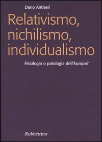 Relativismo, nichilismo, individualismo. Fisiologia o patologia dell'Europa?