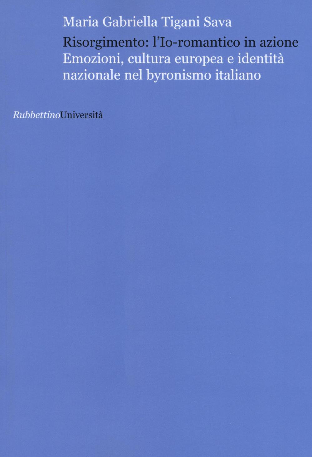 Risorgimento: l'Io romantico in azione. Emozioni, cultura europea e identità …