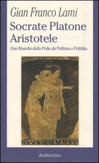 Socrate, Platone, Aristotele. Una filosofia della Polis da Politeia a …