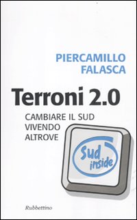 Terroni 2.0. Cambiare il Sud vivendo altrove