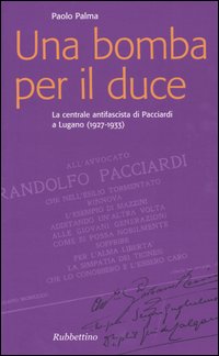 Una bomba per il duce. La centrale antifascista di Pacciardi …