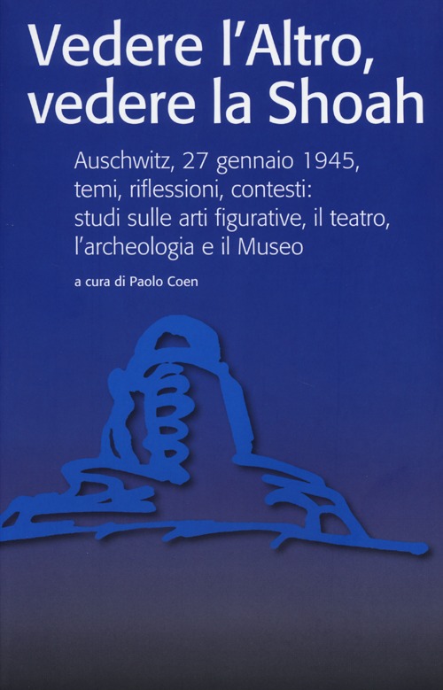 Vedere l'Altro, vedere la Shoah. Auschwitz, 27 gennaio 1945, temi, …