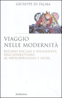 Viaggio nelle modernità. Rischio sociale e solidarietà dall'assolutismo al neoliberalismo …