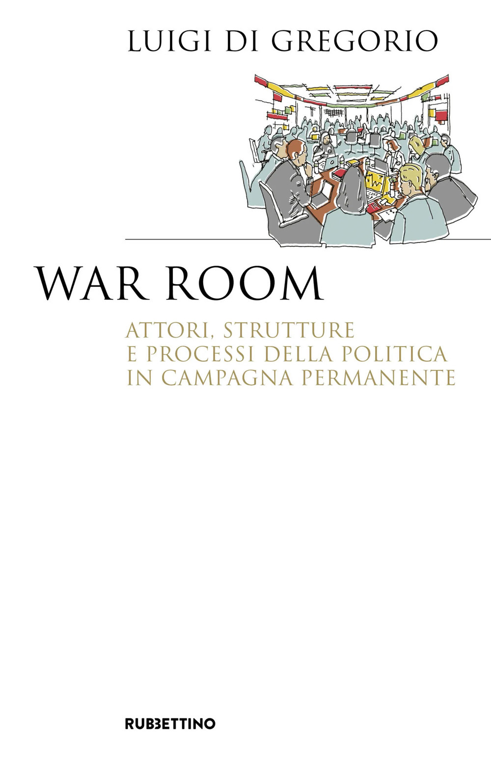 War room. Attori, strutture e processi della politica in campagna …