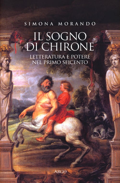 Il sogno di Chirone. Letteratura e potere nel primo Seicento