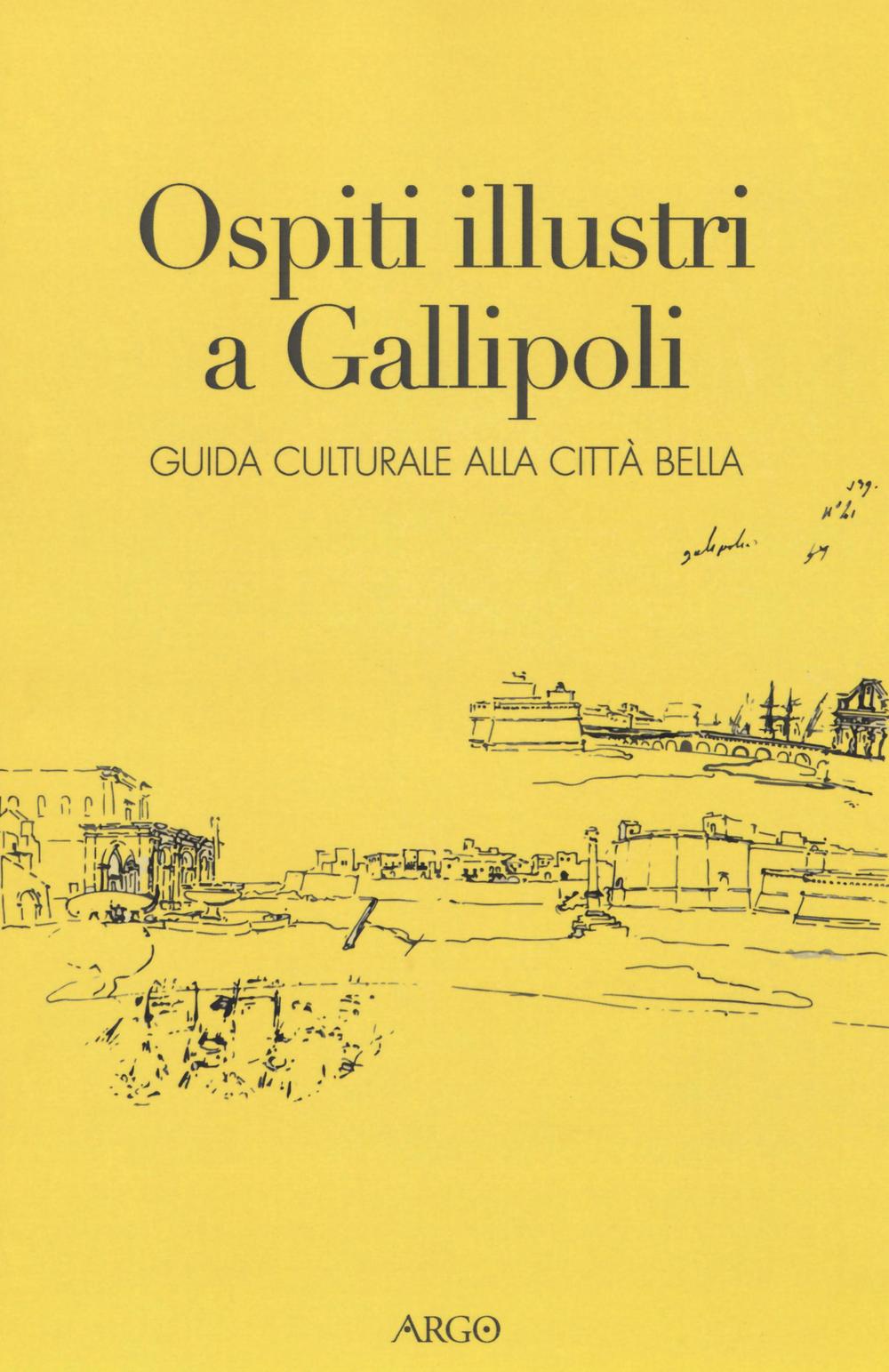 Ospiti illustri a Gallipoli. Guida culturale alla città bella