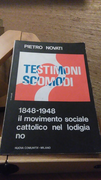 TESTIMONI SCOMODI. 1848-1948 IL MOVIMENTO SOCIALE CATTOLICO NEL LODIGIANO