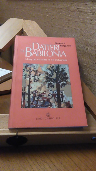 I DATTERI DI BABILONIA. L'IRAQ NEL RACCONTO DI UN ARCHEOLOGO