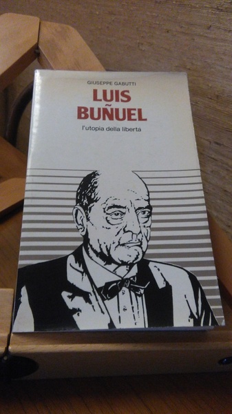 LUIS BUNUEL. L'UTOPIA DELLA LIBERTà