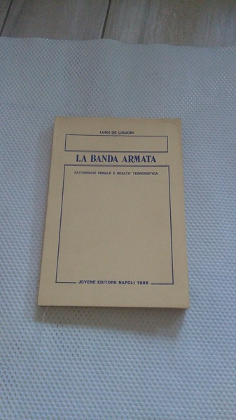 LA BANDA ARMATA. FATTISPECIE PENALE E REALTà TERRORISTICA