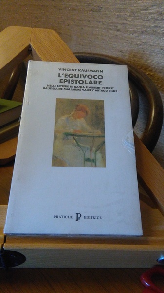 L'EQUIVOCO EPISTOLARE NELLE LETTERE DI KAFKA, FLAUBERT, PROUST, BAUDELAIRE, MALLARME, …