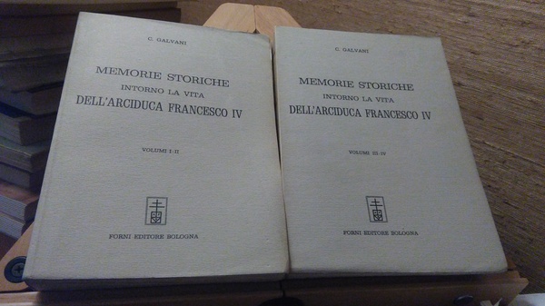 MEMORIE STORICHE INTORNO LA VITA DELL'ARCIDUCA FRANCESCO IV - FORNI …