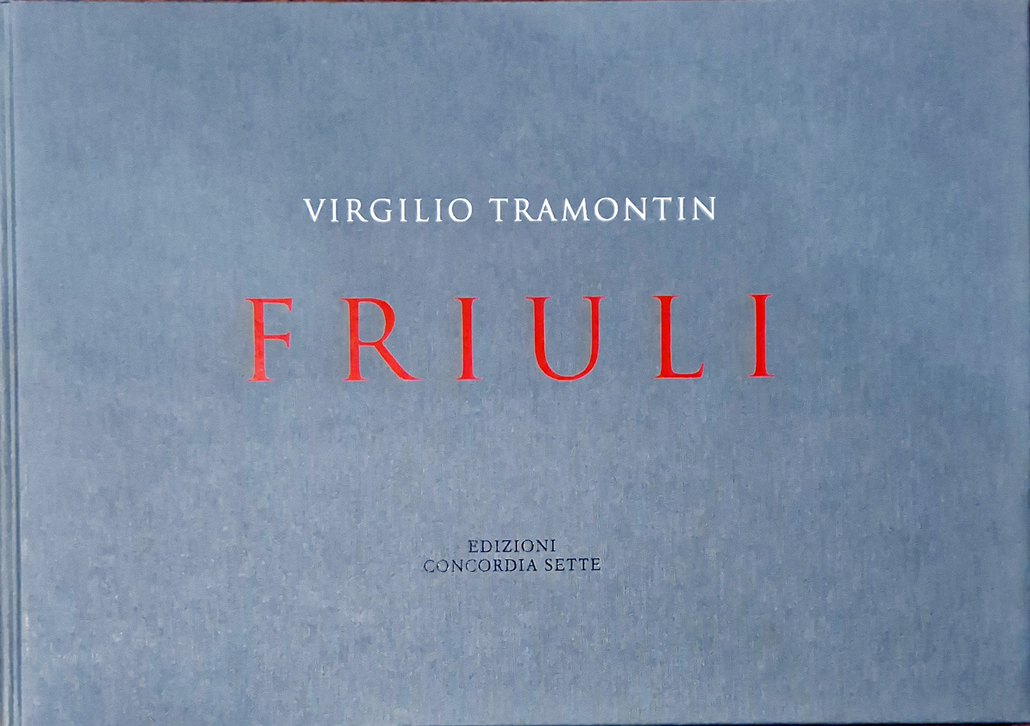 Virgilio Tramontin. Friuli. Testi di Luciano Padovese e Giancarlo Pauletto. …