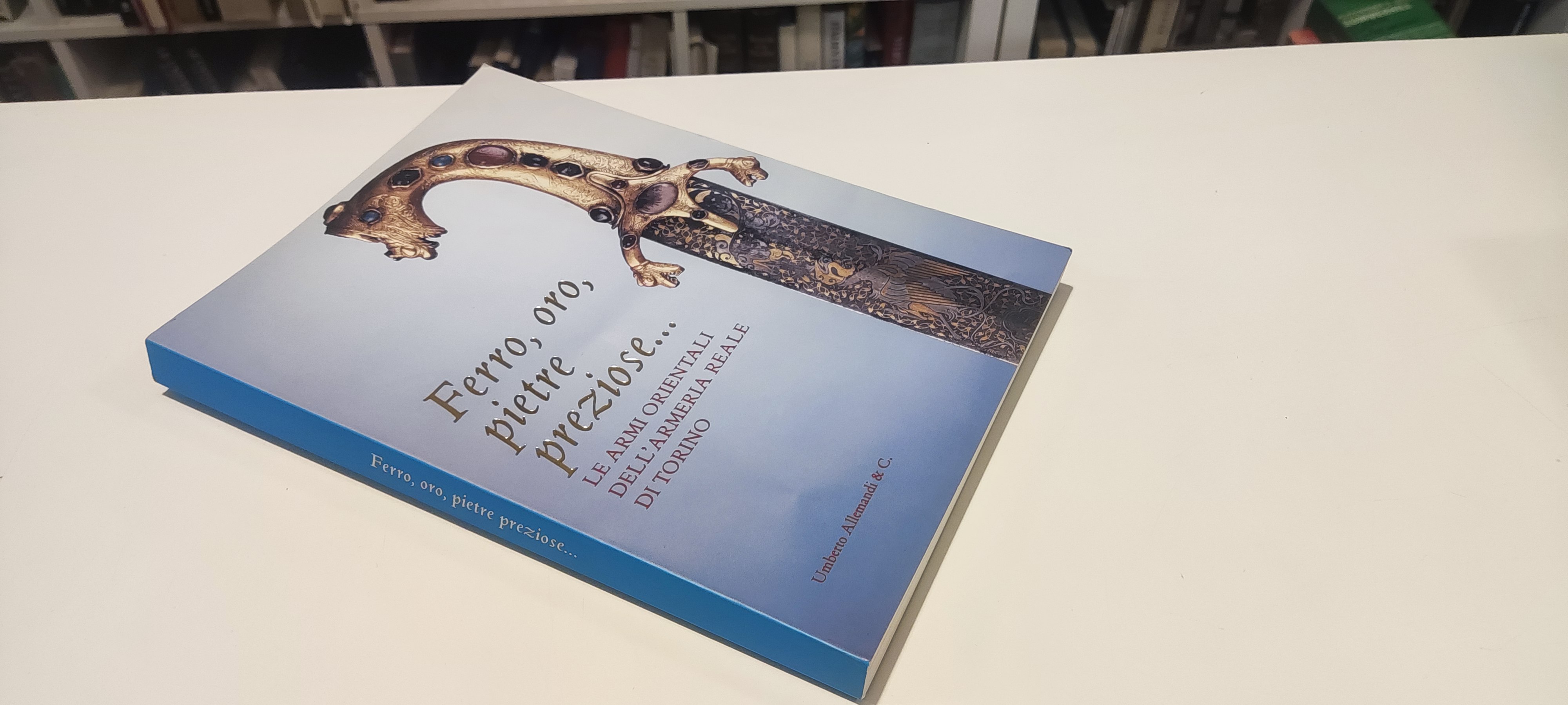 Ferro, Oro, Pietre Preziose. Le armi orientali dell'Armeria Reale di …