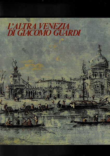L'altra Venezia di Giacomo Guardi. Catalogo della mostra fatta nel …