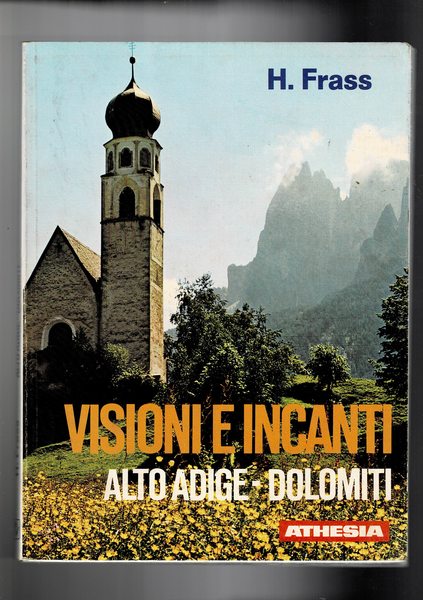 Visioni e incanti. Alto Adige - Dolomiti.