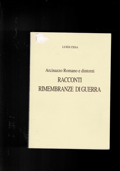 Arcinazzo Romano e dintorni. Racconti rimembranze di guerra.