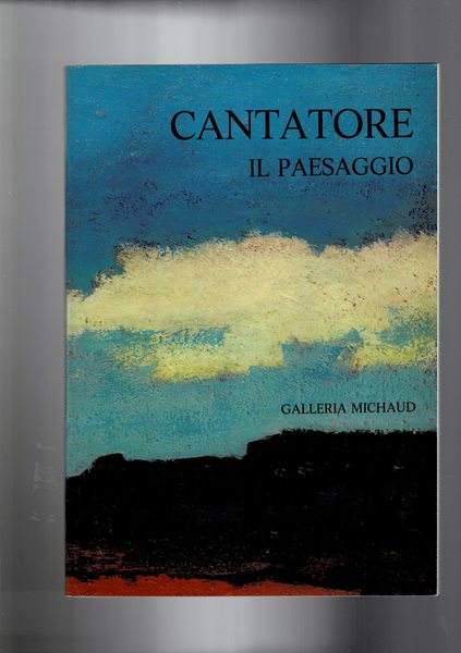 Cantatore il paesaggio. Catalogo della mostra alla galleria Michaud a …