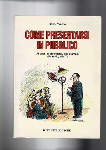 Come presentarsi in pubblico. Ai capi, ai dimendenti, alla stampa, …