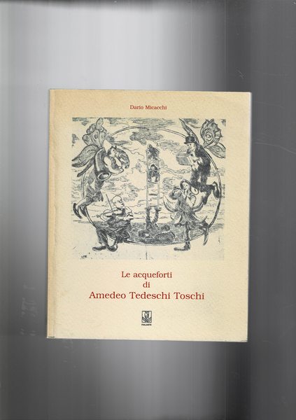 Le acqueforti di Amedeo Tedeschi Toschi. Catalogo della mostra.