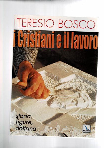 I cristiani e il lavoro. Storia, figure, dottrina.