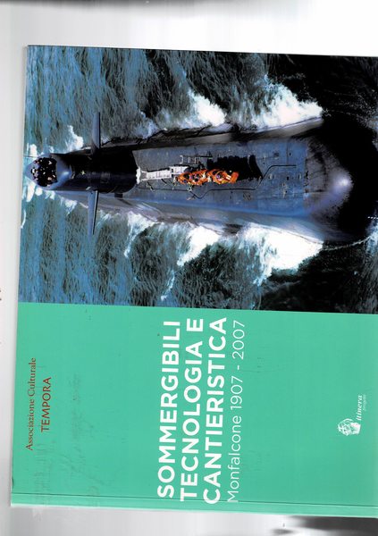 Sommergibili tecnologia e cantieristica. Monfalcone 1907-2007. Catalogo delle mostre.