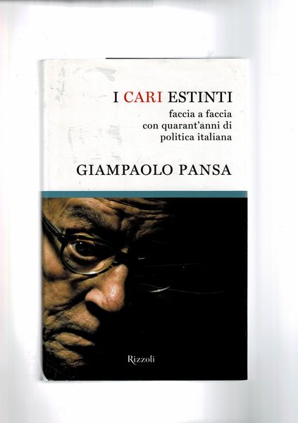 I cari estinti. Faccia a faccia con quarant'anni di politica …