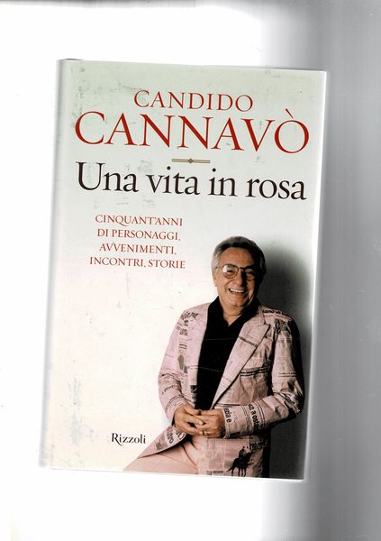 Una vita in rosa. Cinquant'anni di personaggi, avvenimenti, incontri, storie. …