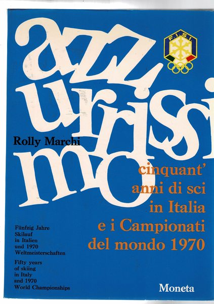 Azzurrissimo. Cinqunat'anni di sci in Italia e i campionati del …