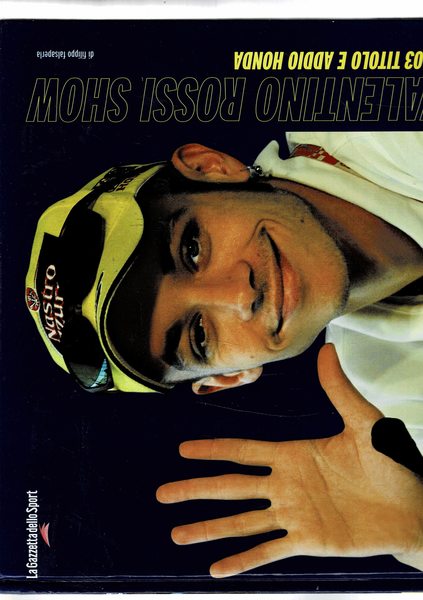 Valentino Rossi show. 2003 titolo e addio Honda. Suppl. alla …