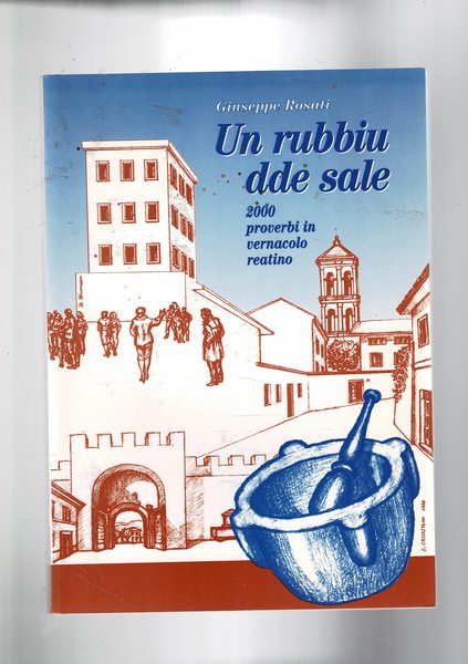 Un rubbie dde sale. 2000 proverbi in vernacolo reatino.