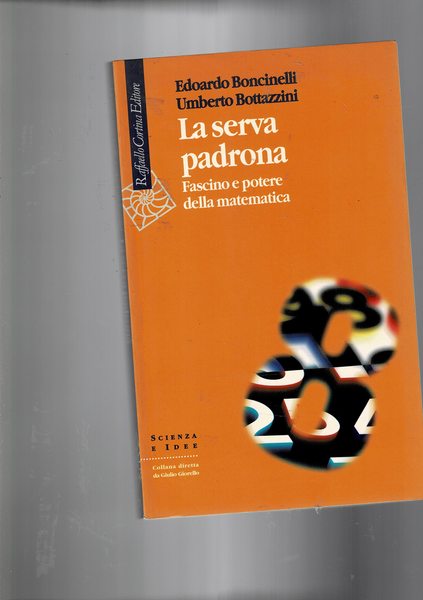 La serva padrona. Fascino e potere della matematica. Prima edizione.