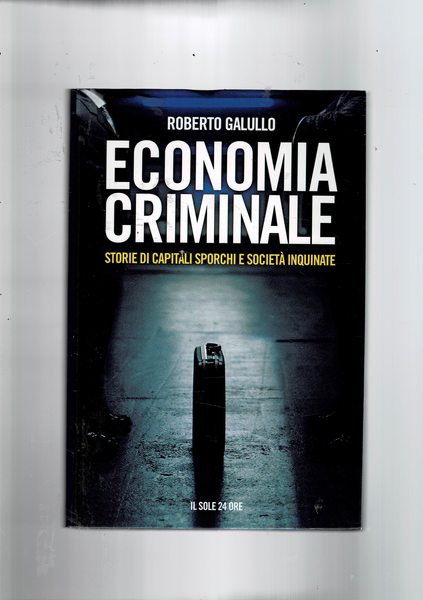 Economia criminale. Storiwe di capitali sporchi e società inquinate.