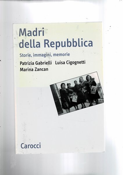 Madri della Repubblica. Storie, immagini, memorie.