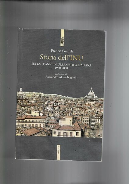 Storia dell'INU. Settant'anni di urbanistica italiana 1930-2000.