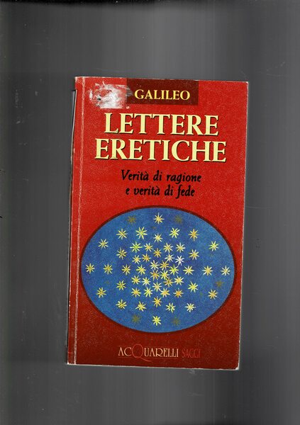 Lettere eretiche. Verità di ragione e verità di fede.