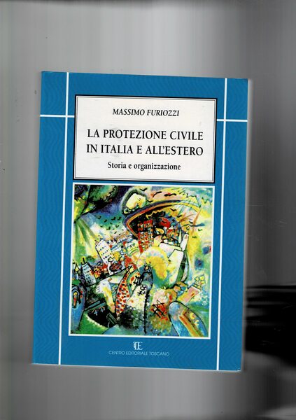 La protezione civile in Italia e all'estero. Storia e organizzazione.