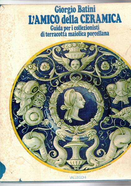 L'amico della ceramica. Guida per i collezionisti di terracotta maiolica …