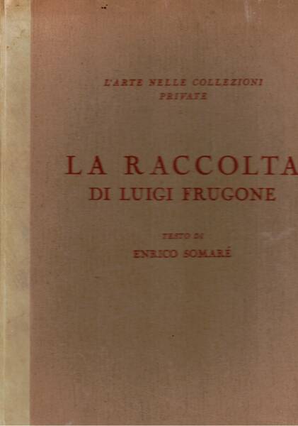 La raccolta di Luigi Frugone. Serie l'arte nelle collezioni private.