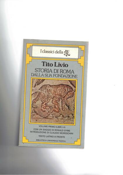 Storia di Roma dalla sua fondazione. Vol. primo (libri I-II). …