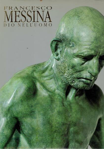 Omaggio a Francesco Messina, Dio nell'uomo. catalogo della mostra.